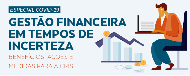 GESTÃO FINANCEIRA EM TEMPOS DE INCERTEZA - Benefícios, ações e medidas para a crise